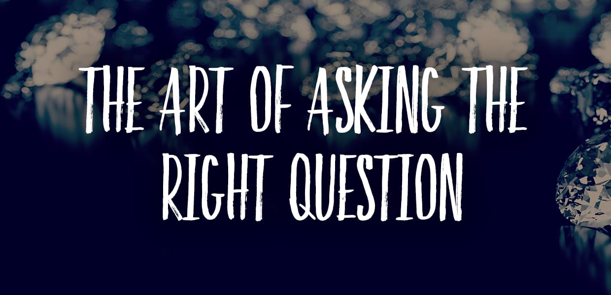 The Art of Asking the Right Question The Art of Asking the Right Question